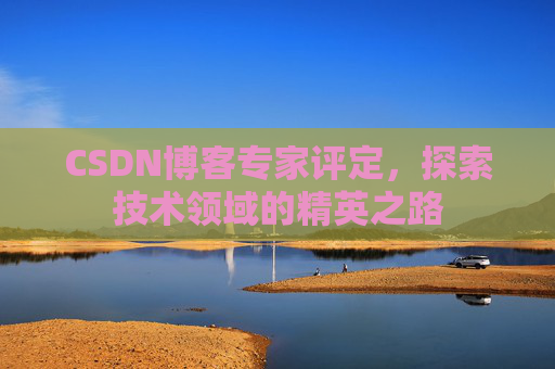 CSDN博客专家评定，探索技术领域的精英之路