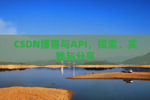 CSDN博客与API，探索、实践与分享